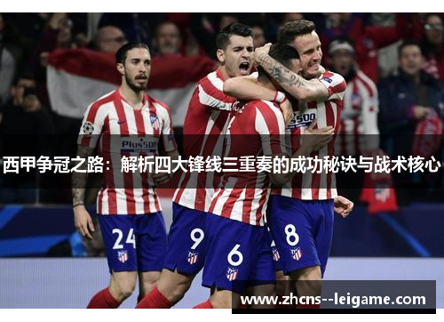 西甲争冠之路：解析四大锋线三重奏的成功秘诀与战术核心