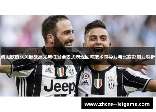 凯恩欧协联关键战高光与低谷全景式表现回顾技术领导力与比赛影响力解析 凯恩欧协联关键战高光与低谷全景式表现回顾技术领导力与比赛影响力解析