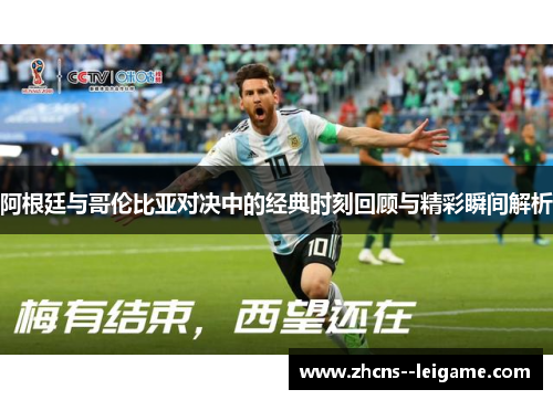 阿根廷与哥伦比亚对决中的经典时刻回顾与精彩瞬间解析
